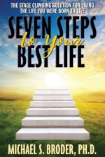 Seven Steps to Your Best Life: The Stage Climbing Solution For Living The Life You Were Born to Live af Michael S. Broder