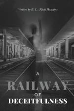Railway of Deceitfulness af R L (Rick) Hutchins