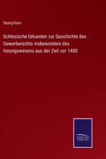 Schlesische Urkunden zur Geschichte des Gewerberechts insbesondere des Innungswesens aus der Zeit vor 1400