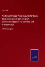 Wochenschrift des Vereines zur Befoerderung des Gartenbaues in den koeniglich preussischen Staaten fur Gartnerei und Pflanzenkunde