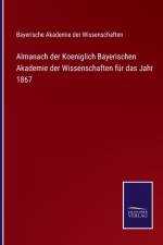 Almanach der Koeniglich Bayerischen Akademie der Wissenschaften fur das Jahr 1867 af BAYERISCHE AKADEMIE