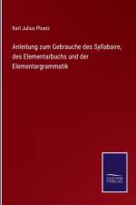 Anleitung zum Gebrauche des Syllabaire, des Elementarbuchs und der Elementargrammatik