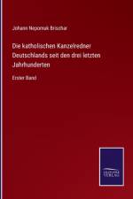 katholischen Kanzelredner Deutschlands seit den drei letzten Jahrhunderten af Johann Nepomuk Brischar