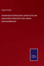 Grammatisch-Stilistisches Lehrbuch fur den lateinischen Unterricht in den oberen Gymnasialklassen