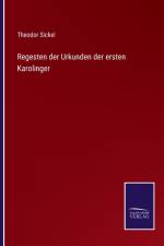 Regesten der Urkunden der ersten Karolinger af Theodor Sickel