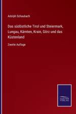 sudoestliche Tirol und Steiermark, Lungau, Karnten, Krain, Goerz und das Kustenland af Adolph Schaubach