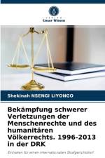 Bekampfung schwerer Verletzungen der Menschenrechte und des humanitaren Voelkerrechts. 1996-2013 in der DRK af Shekinah Nsengi Liyongo