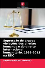 Supressao de graves violacoes dos direitos humanos e do direito internacional humanitario. 1996-2013 na RDC af Shekinah Nsengi Liyongo