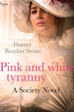Pink and White Tyranny; A Society Novel af Harriet Beecher-Stowe