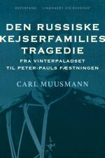 Den russiske kejserfamilies tragedie. Fra Vinterpaladset til Peter-Pauls Fæstningen af Carl Muusmann