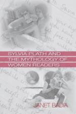 Sylvia Plath and the Mythology of Women Readers af Janet Badia