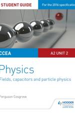 CCEA A2 Unit 2 Physics Student Guide: Fields, capacitors and particle physics af Ferguson Cosgrove
