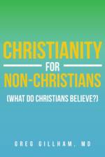 Christianity for Non-Christians (What do Christians Believe?) af Greg Gillham