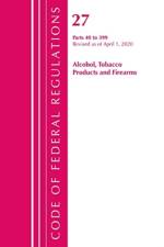 Code of Federal Regulations, Title 27 Alcohol Tobacco Products and Firearms 40-399, Revised as of April 1, 2020 af Office Of The Federal Register (U.S.)