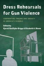 Dress Rehearsals for Gun Violence af Kjersti VanSlyke-Briggs