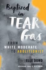 Baptized in Tear Gas af Elle Dowd