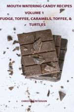 Mouth Watering Candies, Fudge, Toffee, Caramel, Truffles, Chocolate &Turtles, Volume 1 af Christina Peterson