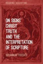 On Signs, Christ, Truth and the Interpretation of Scripture af Dr. Susannah (King's College London Ticciati