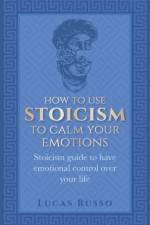 How To Use Stoicism To Calm Your Emotions af Lucas Russo