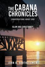 Cabana Chronicles Conversations About God Islam and Christianity af John B Bartholomew