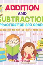 Addition and Subtraction Practice for 3rd Grade - Math Books for Kids Children's Math Books af Baby Professor