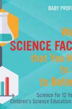 Weird Science Facts that You Have to See to Believe! Science for 12 Year Old Children's Science Education Books af Baby Professor