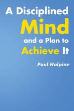 Disciplined Mind and a Plan to Achieve It af Paul Halpine