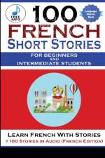 100 French Short Stories For Beginners And Intermediate Students Learn French with Stories + 100 Stories in Audio af Christian Stahl