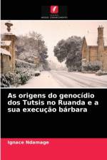 As origens do genocidio dos Tutsis no Ruanda e a sua execucao barbara af Ignace Ndamage