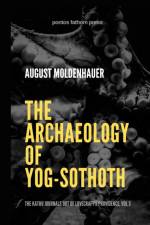 The Archaeology of Yog-Sothoth af August Moldenhauer