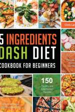 5 Ingredients Dash Diet Cookbook for Beginners 2021 af Chris Lane