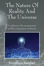 The Nature Of Reality And The Universe af Jonathan Sumber