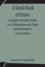Desk-Book of Errors in English Including Notes on Colloquialisms and Slang to be Avoided in Conversation af Frank H Vizetelly