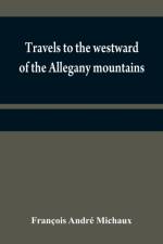 Travels to the westward of the Allegany mountains af Francois Andre Michaux