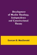 Development of Muslim Theology, Jurisprudence and Constitutional Theory af Duncan B Macdonald