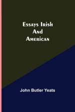 Essays Irish and American af John Butler Yeats