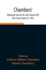 Chambers' Edinburgh Journal, No. 430, Volume XVII, New Series, March 27, 1852 af Various