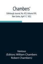 Chambers' Edinburgh Journal, No. 433, Volume XVII, New Series, April 17, 1852 af Various