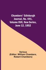 Chambers' Edinburgh Journal, No. 441, Volume XVII, New Series, June 12, 1852 af Various