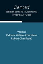 Chambers' Edinburgh Journal, No. 445, Volume XVIII, New Series, July 10, 1852 af Various