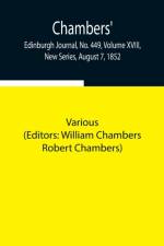 Chambers' Edinburgh Journal, No. 449, Volume XVIII, New Series, August 7, 1852 af Various
