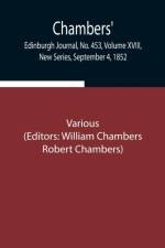 Chambers' Edinburgh Journal, No. 453, Volume XVIII, New Series, September 4, 1852 af Various