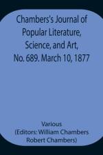 Chambers's Journal of Popular Literature, Science, and Art, No. 689. March 10, 1877. af Various
