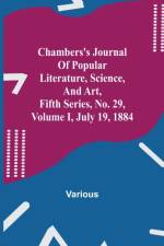 Chambers's Journal of Popular Literature, Science, and Art, Fifth Series, No. 29, Volume I, July 19, 1884 af Various