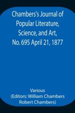 Chambers's Journal of Popular Literature, Science, and Art, No. 695 April 21, 1877. af Various