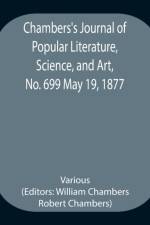 Chambers's Journal of Popular Literature, Science, and Art, No. 699 May 19, 1877 af Various