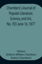 Chambers's Journal of Popular Literature, Science, and Art, No. 703 June 16, 1877 af Various