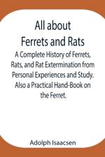 All about Ferrets and Rats; A Complete History of Ferrets, Rats, and Rat Extermination from Personal Experiences and Study. Also a Practical Hand-Book on the Ferret. af Adolph Isaacsen