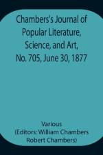 Chambers's Journal of Popular Literature, Science, and Art, No. 705, June 30, 1877 af Various