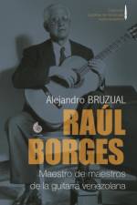 Raul Borges. Maestro de maestros de la guitarra venezolana af Alejandro Bruzual